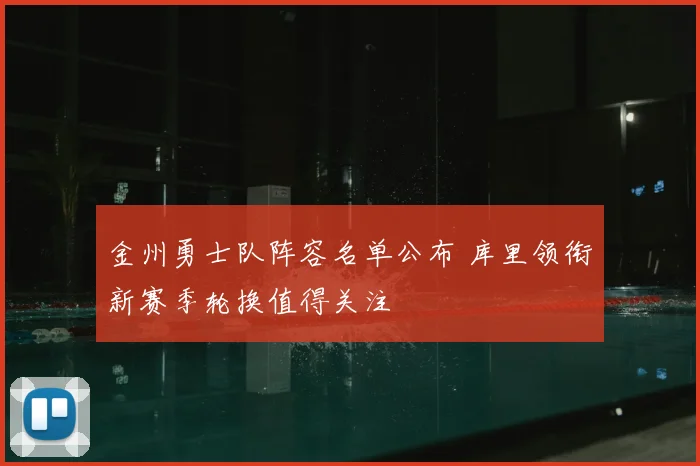 金州勇士队阵容名单公布 库里领衔新赛季轮换值得关注