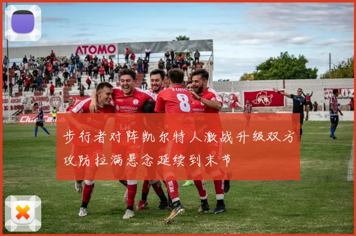 步行者对阵凯尔特人激战升级双方攻防拉满悬念延续到末节